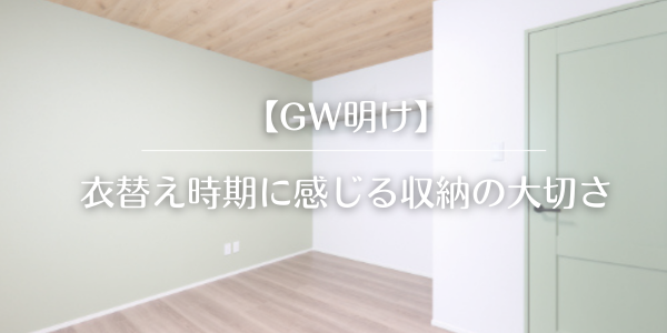 【GW明け】衣替え時期に感じる収納の大切さ